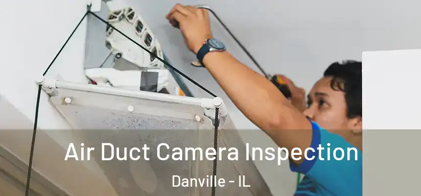 Air Duct Camera Inspection Danville - IL