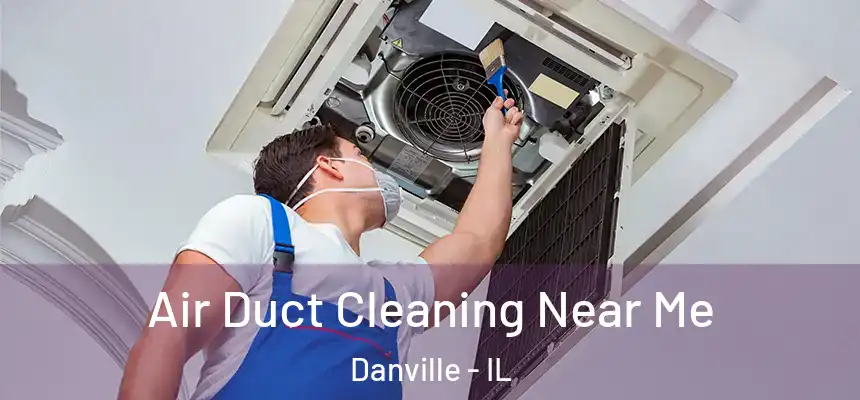 Air Duct Cleaning Near Me Danville - IL
