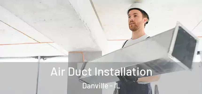  Air Duct Installation Danville - IL