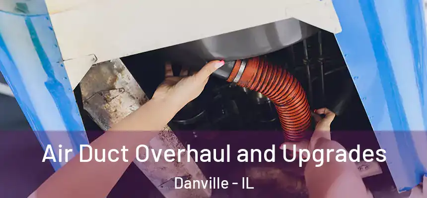 Air Duct Overhaul and Upgrades Danville - IL