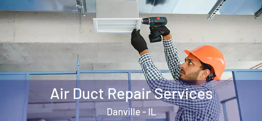 Air Duct Repair Services Danville - IL