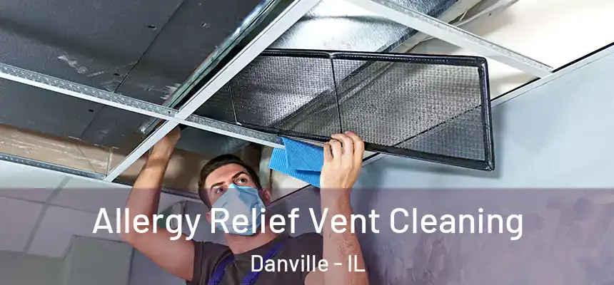 Allergy Relief Vent Cleaning Danville - IL