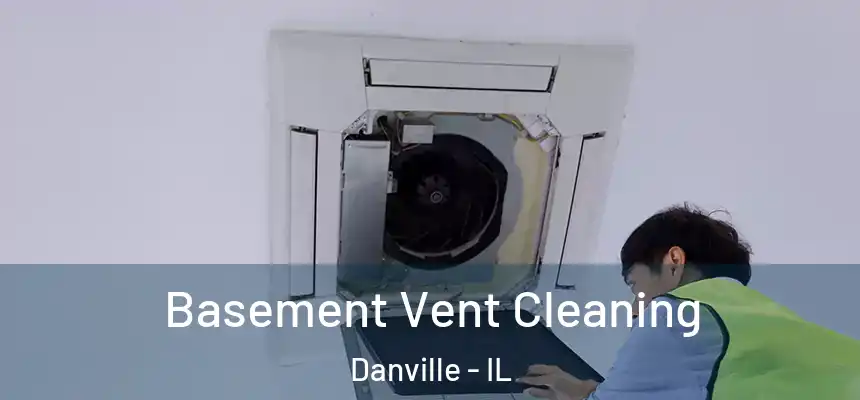 Basement Vent Cleaning Danville - IL