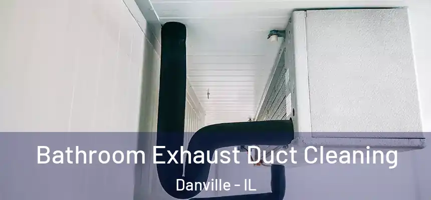 Bathroom Exhaust Duct Cleaning Danville - IL