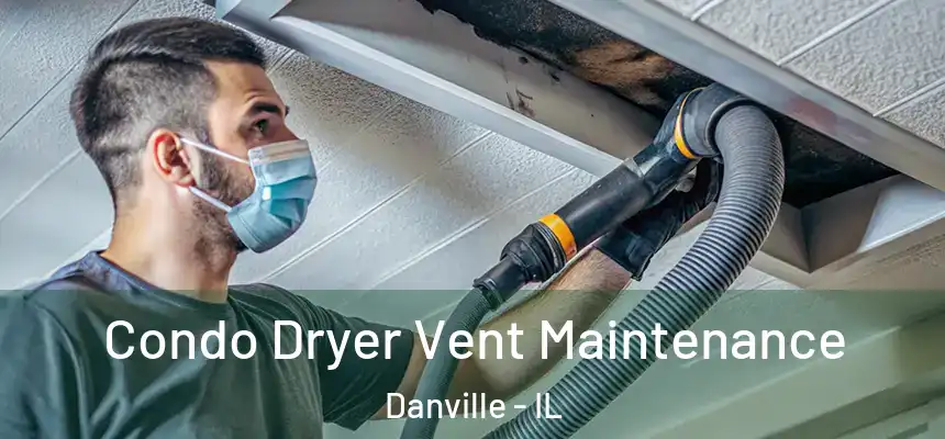  Condo Dryer Vent Maintenance Danville - IL