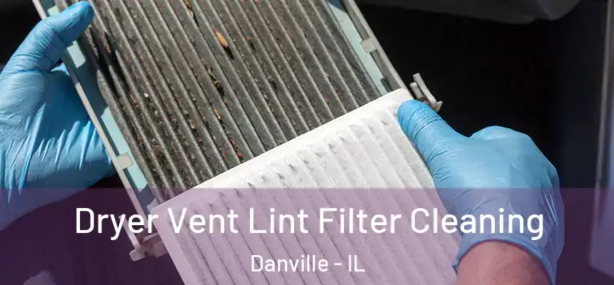 Dryer Vent Lint Filter Cleaning Danville - IL