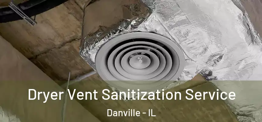 Dryer Vent Sanitization Service Danville - IL