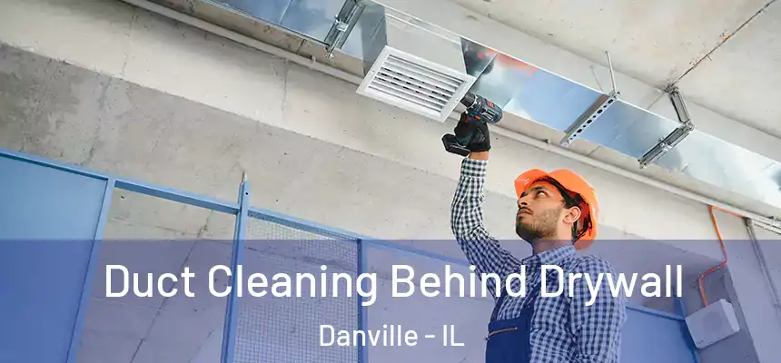 Duct Cleaning Behind Drywall Danville - IL