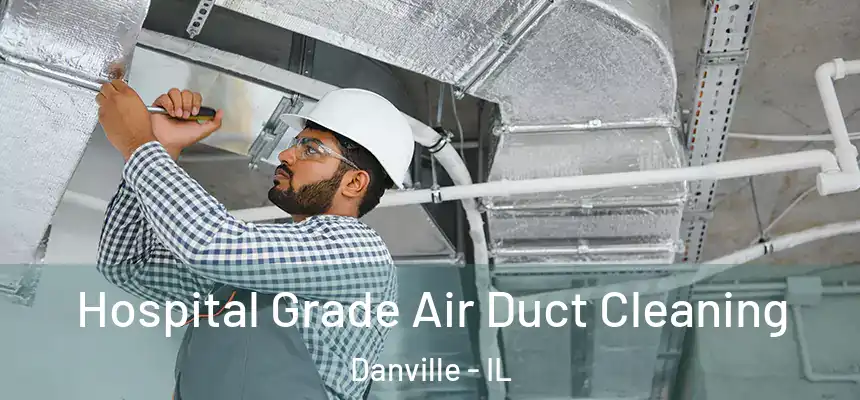 Hospital Grade Air Duct Cleaning Danville - IL