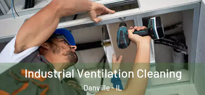 Industrial Ventilation Cleaning Danville - IL
