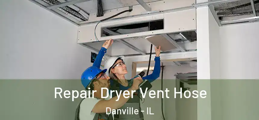 Repair Dryer Vent Hose Danville - IL
