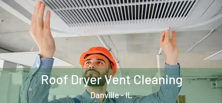 Roof Dryer Vent Cleaning Danville - IL