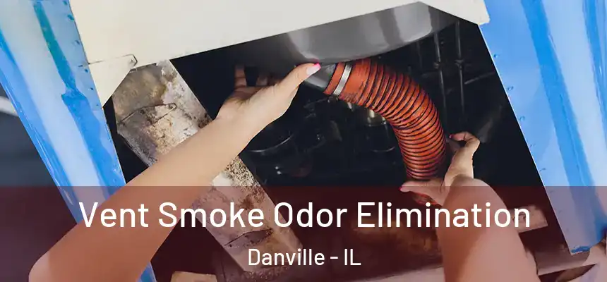 Vent Smoke Odor Elimination Danville - IL