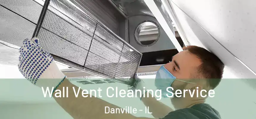 Wall Vent Cleaning Service Danville - IL